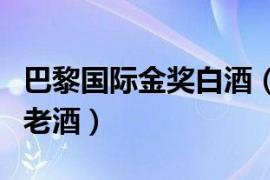 巴黎国际金奖白酒（巴黎国际金奖纪念酒汾州老酒）