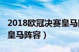 2018欧冠决赛皇马队员（1718赛季欧冠决赛皇马阵容）