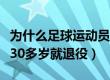 为什么足球运动员寿命短（为什么足球运动员30多岁就退役）