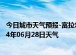 今日城市天气预报-富拉尔基天气预报齐齐哈尔富拉尔基2024年06月28日天气