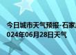 今日城市天气预报-石家庄桥东天气预报石家庄石家庄桥东2024年06月28日天气