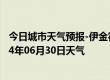 今日城市天气预报-伊金霍洛天气预报鄂尔多斯伊金霍洛2024年06月30日天气