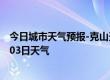 今日城市天气预报-克山天气预报齐齐哈尔克山2024年07月03日天气