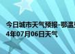 今日城市天气预报-鄂温克旗天气预报呼伦贝尔鄂温克旗2024年07月06日天气