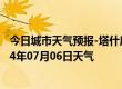 今日城市天气预报-塔什库尔干天气预报喀什塔什库尔干2024年07月06日天气