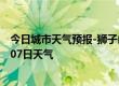 今日城市天气预报-狮子山天气预报铜陵狮子山2024年07月07日天气