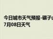 今日城市天气预报-碾子山天气预报齐齐哈尔碾子山2024年07月08日天气