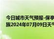 今日城市天气预报-保亭黎族苗族天气预报保亭保亭黎族苗族2024年07月09日天气