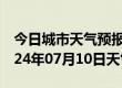 今日城市天气预报-顺义天气预报北京顺义2024年07月10日天气