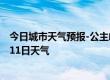 今日城市天气预报-公主岭天气预报四平公主岭2024年07月11日天气