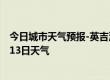 今日城市天气预报-英吉沙天气预报喀什英吉沙2024年07月13日天气