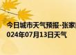 今日城市天气预报-张家口桥东天气预报张家口张家口桥东2024年07月13日天气