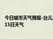 今日城市天气预报-台儿庄天气预报枣庄台儿庄2024年07月15日天气