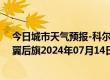 今日城市天气预报-科尔沁左翼后旗天气预报通辽科尔沁左翼后旗2024年07月14日天气