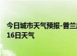 今日城市天气预报-普兰店天气预报大连普兰店2024年07月16日天气