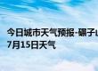 今日城市天气预报-碾子山天气预报齐齐哈尔碾子山2024年07月15日天气