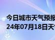 今日城市天气预报-博兴天气预报滨州博兴2024年07月18日天气