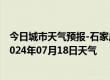 今日城市天气预报-石家庄桥东天气预报石家庄石家庄桥东2024年07月18日天气