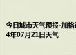 今日城市天气预报-加格达奇天气预报大兴安岭加格达奇2024年07月21日天气