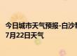 今日城市天气预报-白沙黎族天气预报白沙白沙黎族2024年07月22日天气