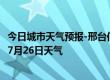 今日城市天气预报-邢台信都天气预报邢台邢台信都2024年07月26日天气