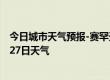 今日城市天气预报-赛罕天气预报呼和浩特赛罕2024年07月27日天气