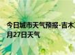 今日城市天气预报-吉木乃天气预报阿勒泰吉木乃2024年07月27日天气