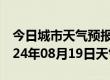 今日城市天气预报-浏阳天气预报长沙浏阳2024年08月19日天气