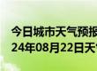 今日城市天气预报-太和天气预报阜阳太和2024年08月22日天气