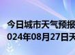 今日城市天气预报-平房天气预报哈尔滨平房2024年08月27日天气