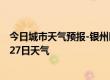 今日城市天气预报-银州区天气预报铁岭银州区2024年08月27日天气