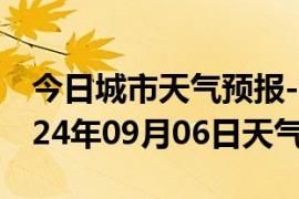 今日城市天气预报-江夏天气预报武汉江夏2024年09月06日天气