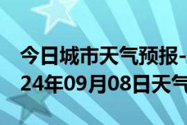 今日城市天气预报-民丰天气预报和田民丰2024年09月08日天气