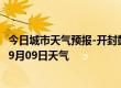 今日城市天气预报-开封鼓楼天气预报开封开封鼓楼2024年09月09日天气