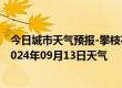 今日城市天气预报-攀枝花西区天气预报攀枝花攀枝花西区2024年09月13日天气