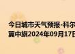 今日城市天气预报-科尔沁左翼中旗天气预报通辽科尔沁左翼中旗2024年09月17日天气