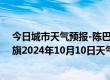 今日城市天气预报-陈巴尔虎旗天气预报呼伦贝尔陈巴尔虎旗2024年10月10日天气