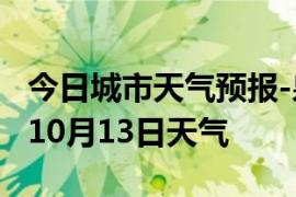 今日城市天气预报-泉州天气预报泉州2024年10月13日天气