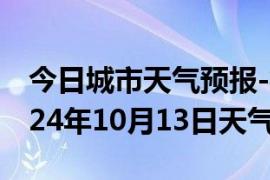 今日城市天气预报-徐闻天气预报湛江徐闻2024年10月13日天气